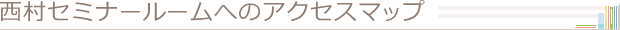西村セミナールームへのアクセスマップ